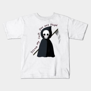 Cute Grim reaper, it's not my fault you are stupid Kids T-Shirt